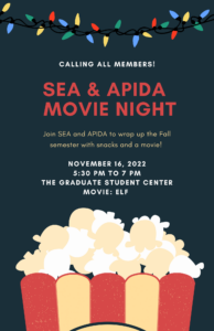 Calling all members! SEA & APIDA Movie night! Join SEA and APIDA to wrap up the Fall semester with snacks and a movie! November 16th, 2022 from 5:30PM-7PM at the Graduate Student Center. Movie: Elf.