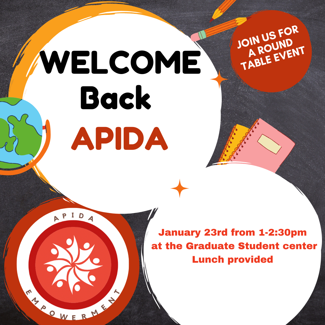 Grey chalk Background with three circles. The first circle says Welcome Back Apida. The next Circle to the right says Join us for a roundtable event. Below that circle is text that reads January 23rd from 1-2:30pm at the graduate student center. Lunch will be provided. To the left of this circle is the APIDA logo. Graphics of note books and pencils are spaced around the circles.